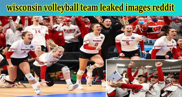 latest news wisconsin volleyball team leaked images reddit