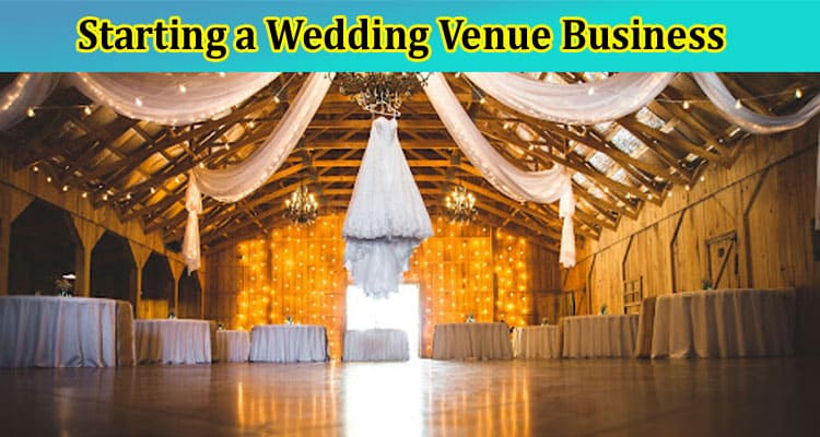 A guide to Starting a Wedding Venue Business