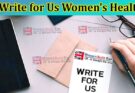 About General Information Write For Us Women's Health