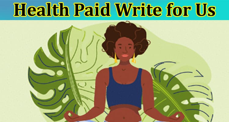 Health Paid Write for Us About General Information