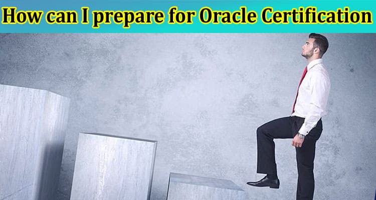 How can I prepare for Oracle Certification