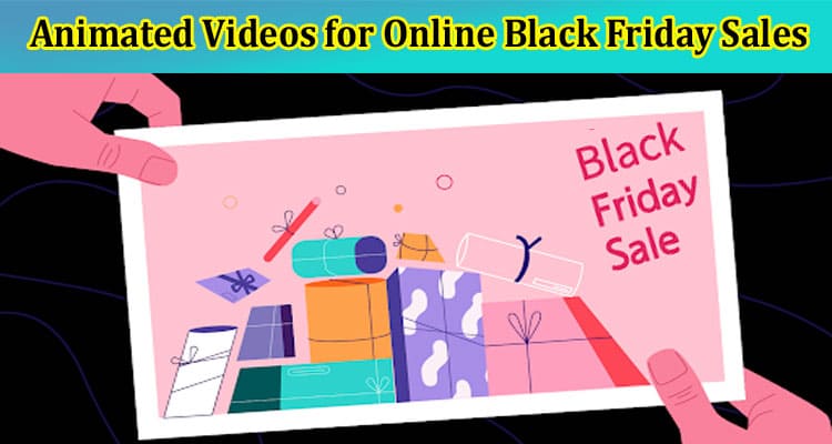 How to Use Animated Videos for Online Black Friday Sales
