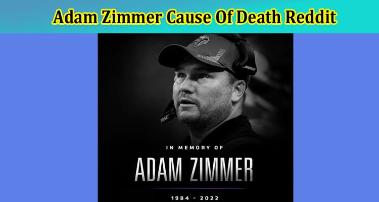 Adam Zimmer Cause Of Death Reddit: Read All His Wiki Details along with Wife, Twitter account, Family, Height, Girlfriend, Biography & Much More!