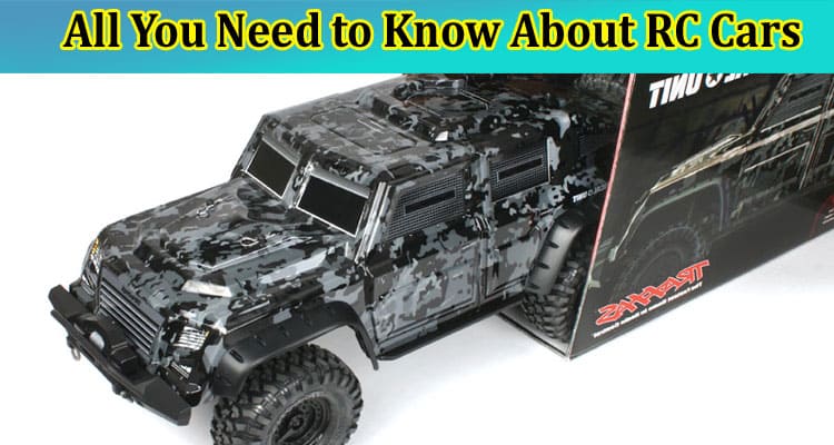 All You Need to Know About RC Cars : Read It!