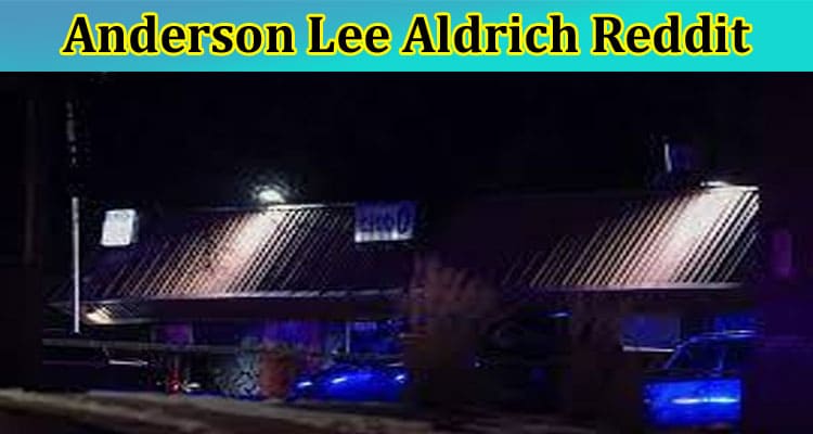 Latest News Anderson Lee Aldrich Reddit