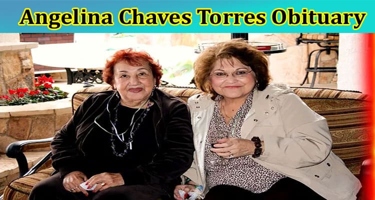 Latest News Angelina Chaves Torres Obituary