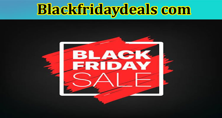 Blackfridaydeals Com: Is There Any Associated Scam With It? Check All Its Working Protocols!