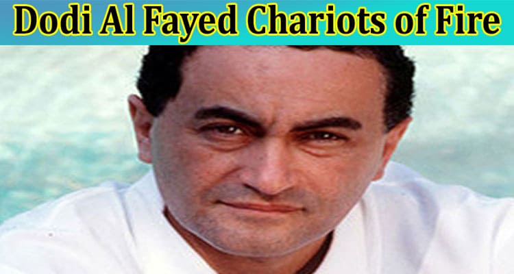 Dodi Al Fayed Chariots of Fire: Check What Is Chariots of Fire Al Fayed