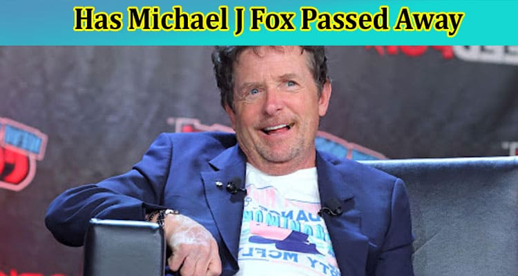 Has Michael J Fox Passed Away: Did He Die, What Was His Cause of Death!