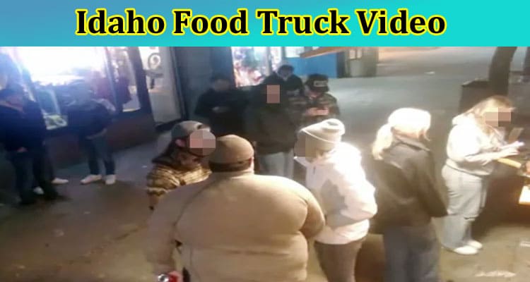 Idaho Food Truck Video: Full Details Of Viral Video On Tiktok, Reddit, Telegram, And Instagram