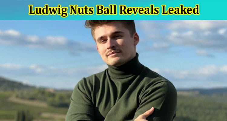 Latest News Ludwig Nuts Ball Reveals Leaked
