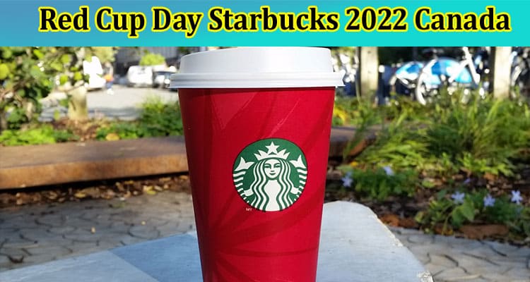 Red Cup Day Starbucks 2022 Canada: Grab Complete Details On Starbucks Red Cup Giveaway 2022