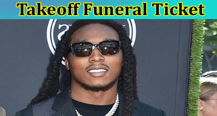 Takeoff Funeral Ticket: What Is Takeoff Funeral Service, Who Is Takeoff Murder Suspect, And Also Check Its Ticket Details On Ticketmaster