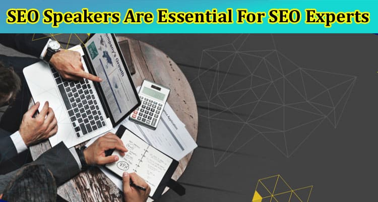 Top 4 Reasons Why SEO Speakers Are Essential For SEO Experts