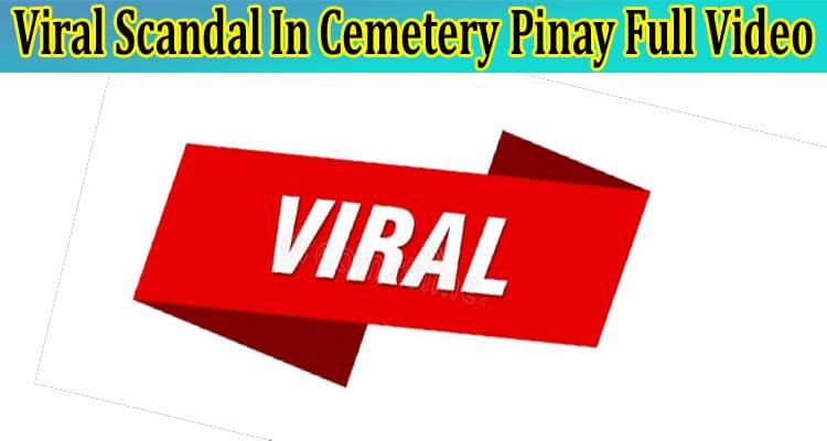 Viral Scandal In Cemetery Pinay Full Video: Check Link Viral On Twitter, Reddit, Telegram