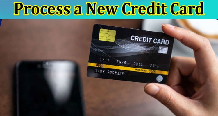 When Should You Process a New Credit Card