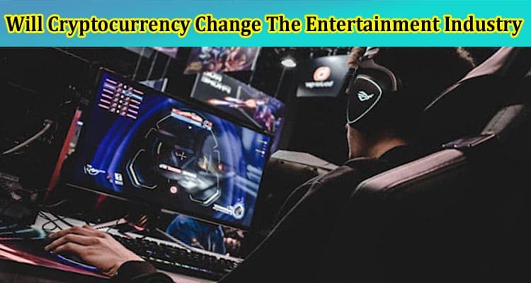 Will Cryptocurrency Change The Entertainment Industry?