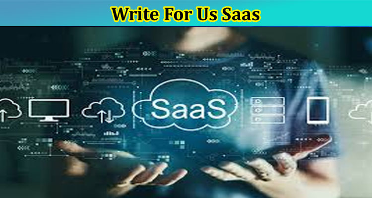 Write For Us Saas – Read And Follow Instructions Below