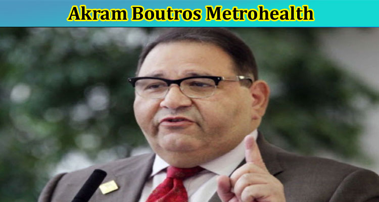 latest-news Akram Boutros Metrohealth