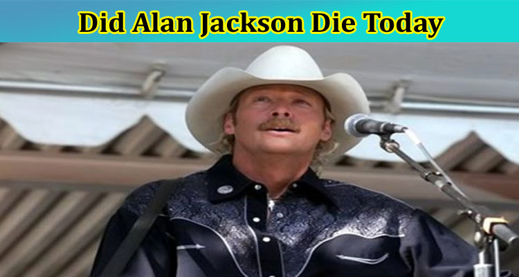 {Updated News} Did Alan Jackson Die Today: Did Alan Jackson Passed Away, Find What Happened to Him!