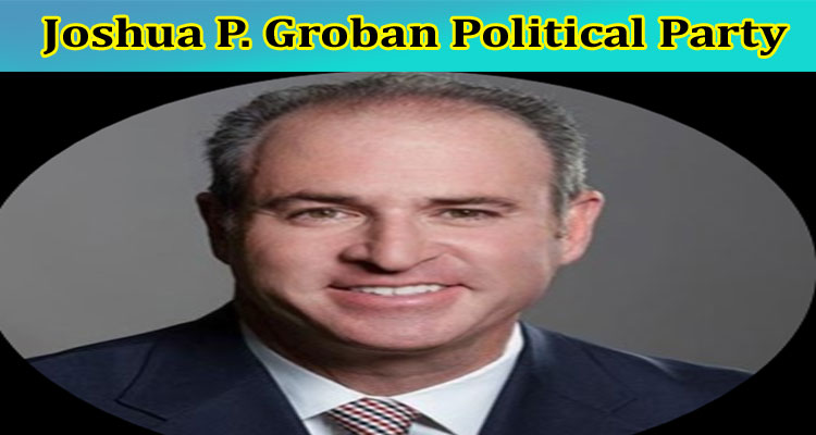 latest-news Joshua P. Groban Political Party