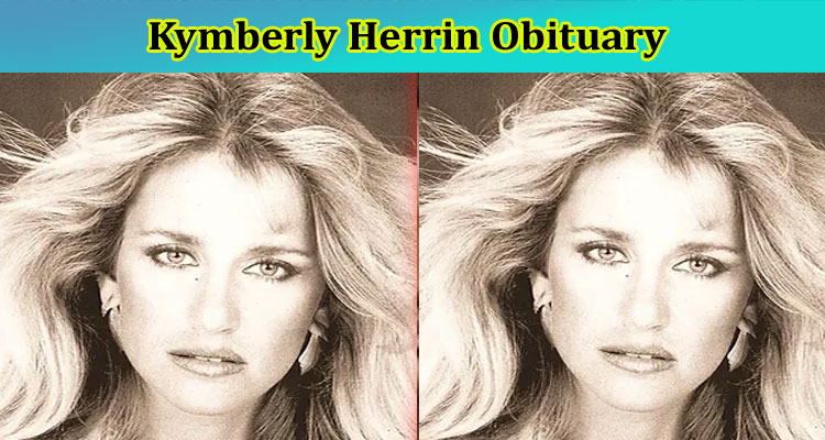 Kymberly Herrin Obituary: Check Wiki For Biography, Age, Parents, Net worth, Height & More Details!