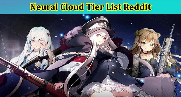 Neural Cloud Tier List Reddit: Want to Know Male Haze Characters! Check Wiki & Guide To get Global Cloud Details!