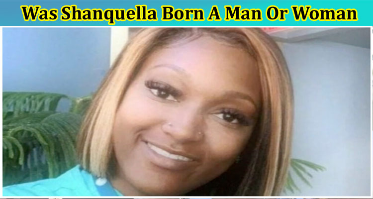 latest-news Was Shanquella Born A Man Or Woman