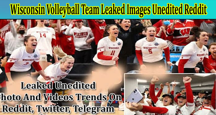 [Updated] Wisconsin Volleyball Team Leaked Images Unedited Reddit: Explore If Actual Photos, and Pictures Are Available!