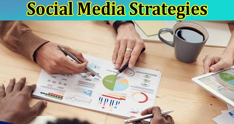 Complete Information About 3 Best Social Media Strategies For Small Businesses In 2023