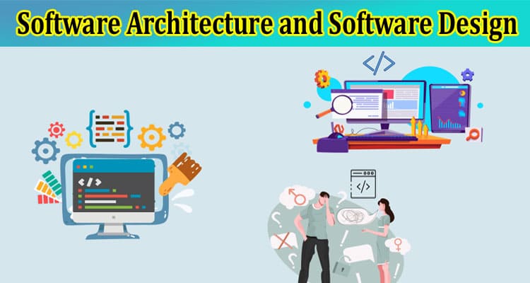 An Explanation About Software Architecture and Software Design