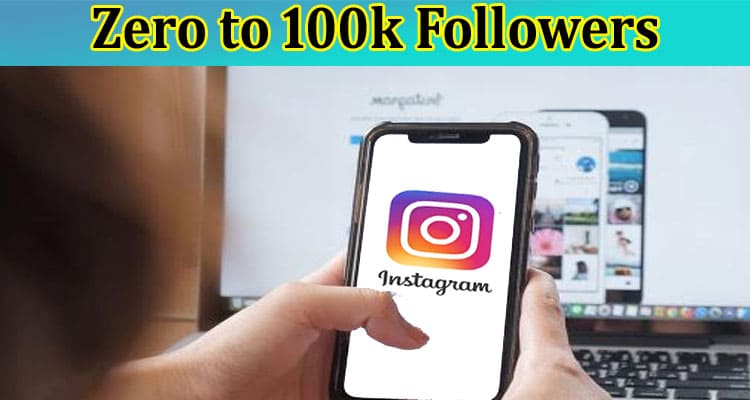 Grow an Instagram Account from Zero to 100k Followers