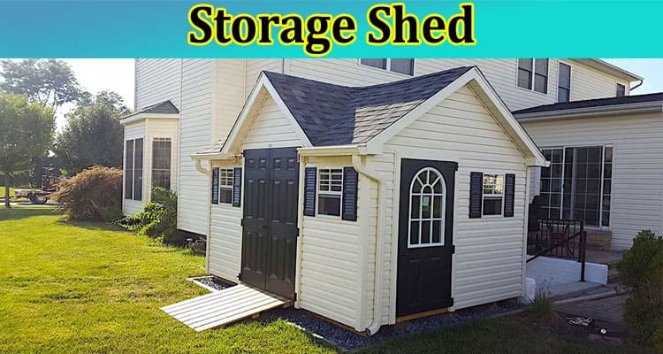 Complete Information About Top Five Things to Look for When Choosing a Storage Shed