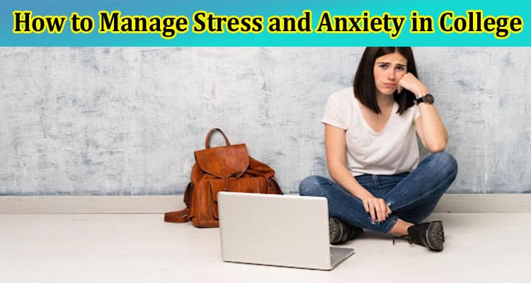 How to Manage Stress and Anxiety in College