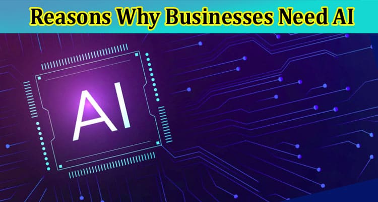 Reasons Why Businesses Need AI