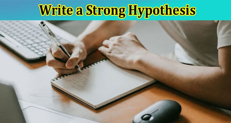 How to Write a Strong Hypothesis | Steps & Examples