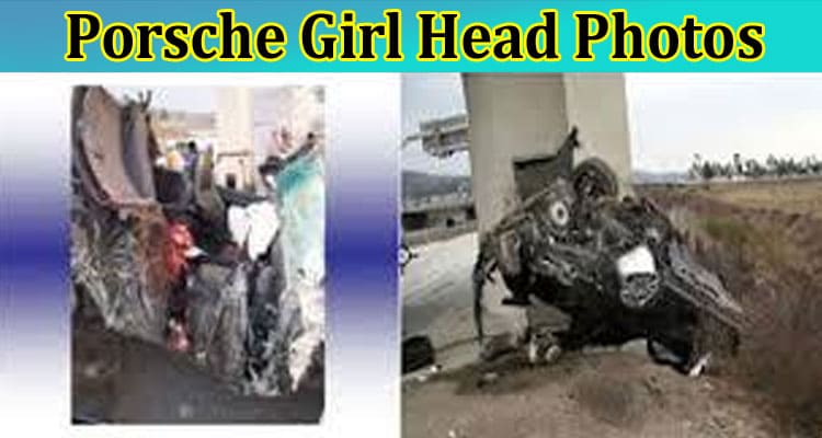 [Updated] Porsche Girl Head Photos: Check Her Photos Gore, Crash Photos, And Accident Graphic Pictures Here!