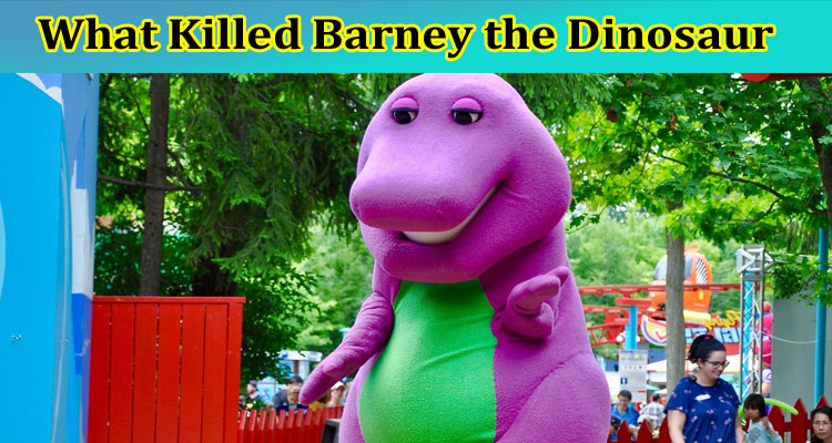 Latest News What Killed Barney the Dinosaur