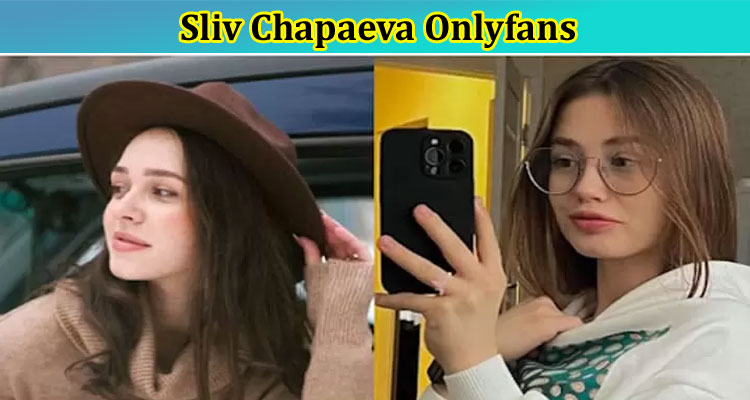Sliv Chapaeva Onlyfans: Check Leaked Video, and Viral Photo On Reddit, Telegram, Tiktok, and Instagram Details Here!