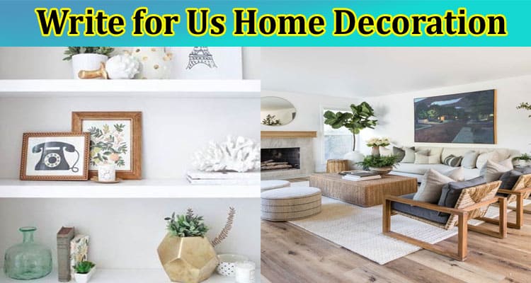Write For Us Home Decoration – Follow Guidelines Below!