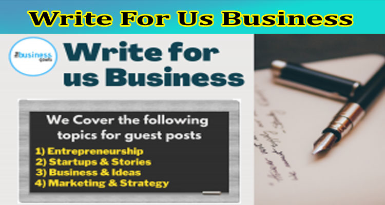Write For Us Business – Explore And Follow Guidelines!