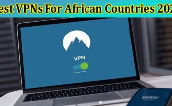 Complete Information About Best VPNs For African Countries 2023