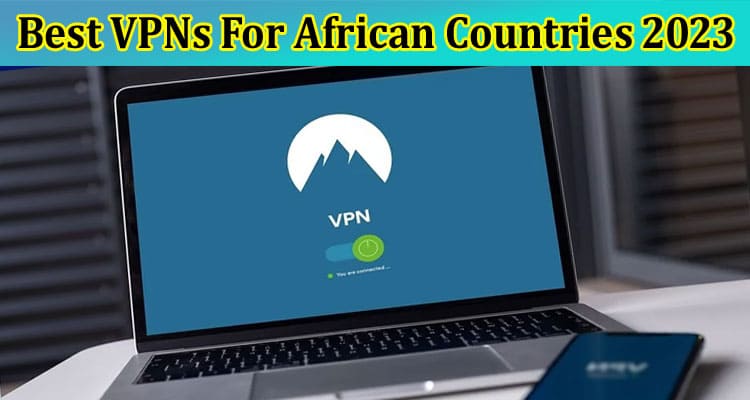 Best VPNs For African Countries 2023
