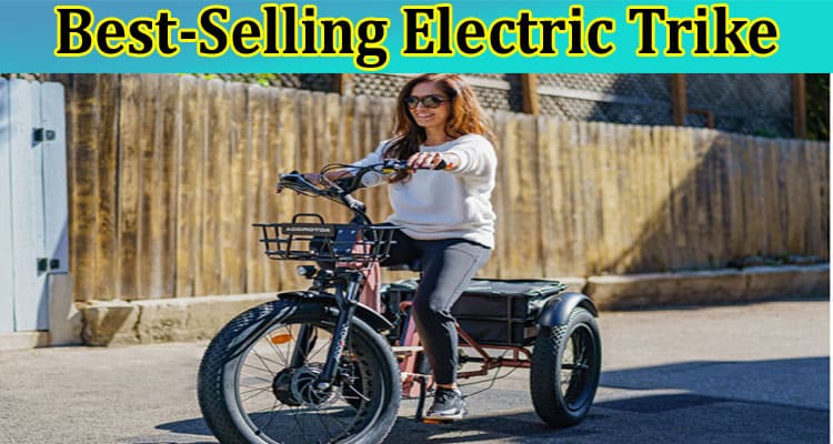 Complete Information About Guide to the Best-Selling Electric Trike 2023