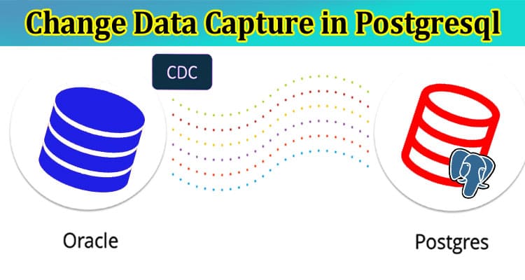 Using Change Data Capture in Postgresql- Read Details