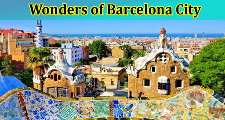 Complete Information About Wonders of Barcelona City
