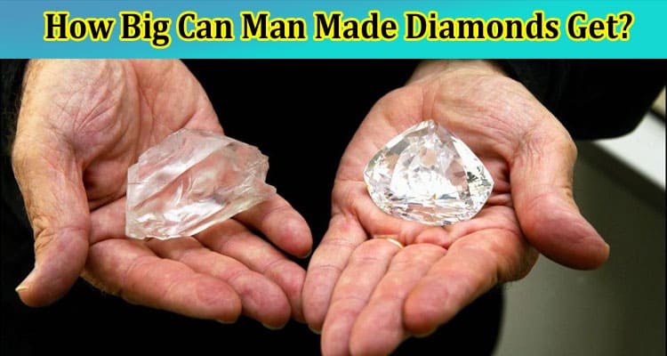 Complete Information How Big Can Man Made Diamonds Get