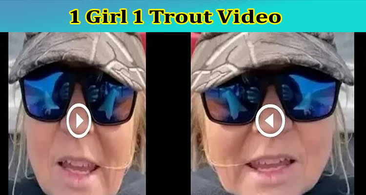 {Video Link} 1 Girl 1 Trout Video: Check Complete Details On One Girl One Trout Video Viral On Social Platform