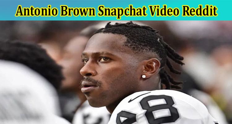Latest News Antonio Brown Snapchat Video Reddit