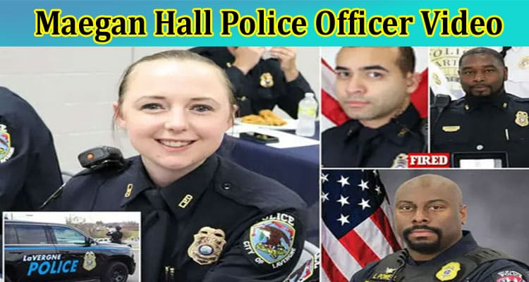 Latest News Maegan Hall Police Officer Video